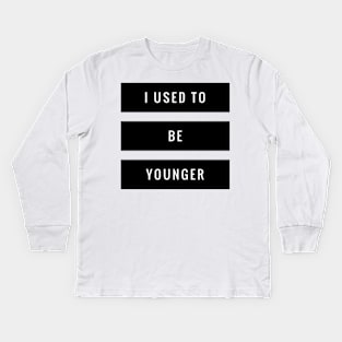 I used to be younger Kids Long Sleeve T-Shirt